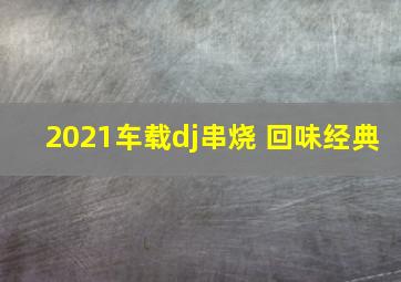 2021车载dj串烧 回味经典